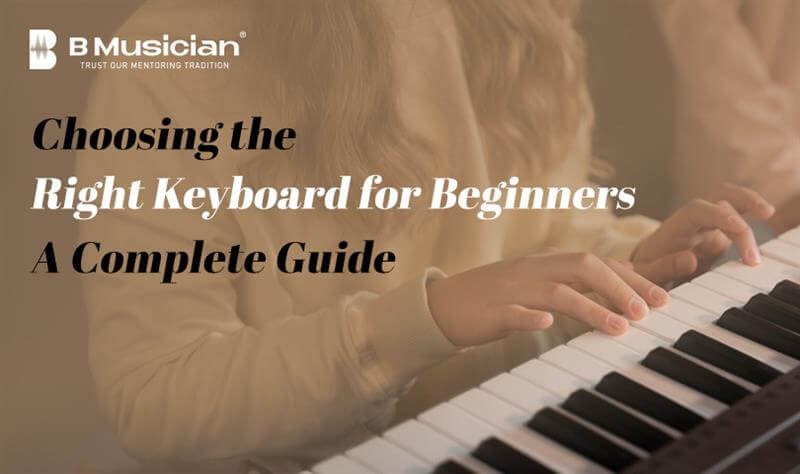 Choosing the Right Keyboard for Beginners_ A Complete Guide