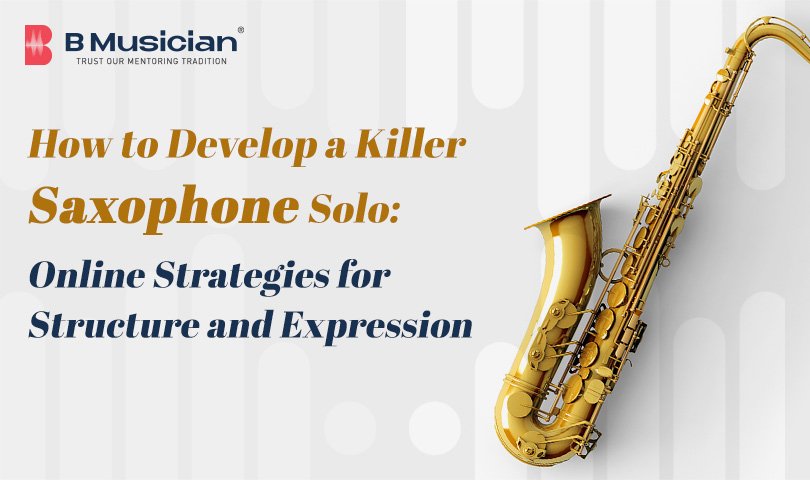 How-to-Develop-a-Killer-Saxophone-Solo_-Online-Strategies-for-Structure-and-Expression